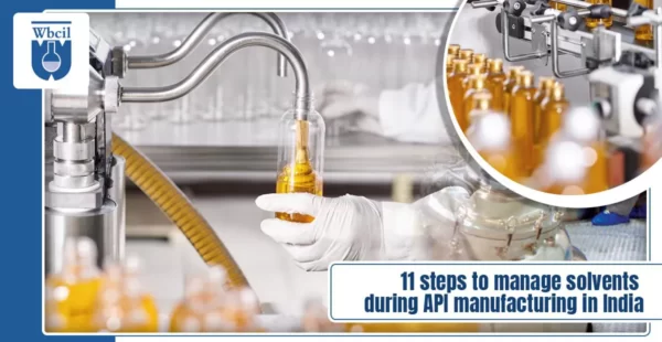 11 Steps to Manage Solvents during API Manufacturing in India